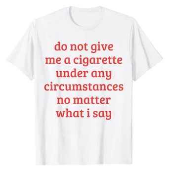 Nie, Daj Mi Cigaretu Za Žiadnych Okolností Bez Ohľadu Na To, Čo Vám Hovorím, Vtipné Výroky Citát T-Shirt Fajčenie Milenca Fajčiar Tee Top